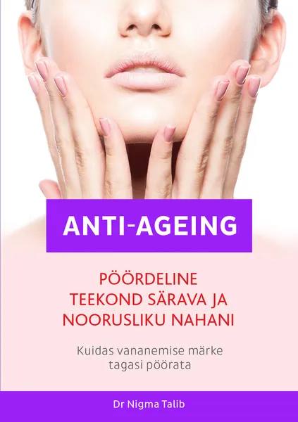 Anti-ageing. Pöördeline teekond särava ja noorusliku nahani